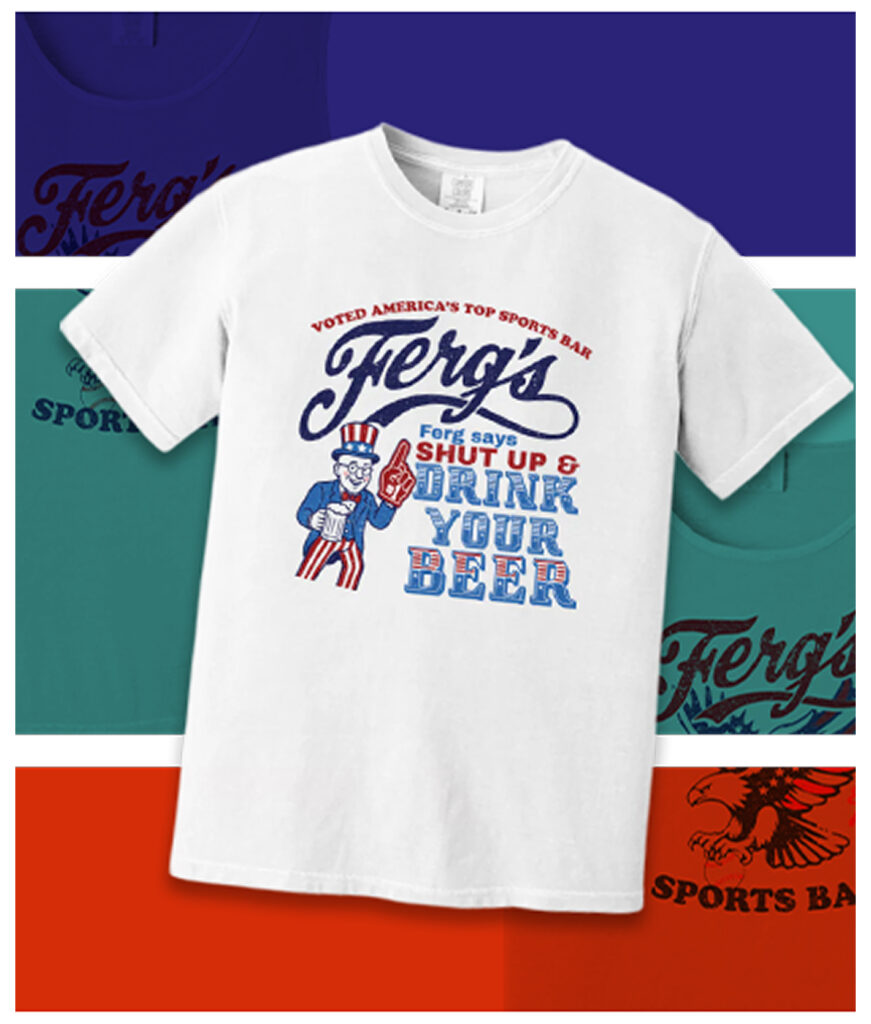 Ferg's Sports Bar t-shirt merchandise featuring Shut Up and Drink Your Beer slogan